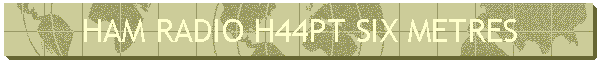 HAM RADIO H44PT SIX METRES